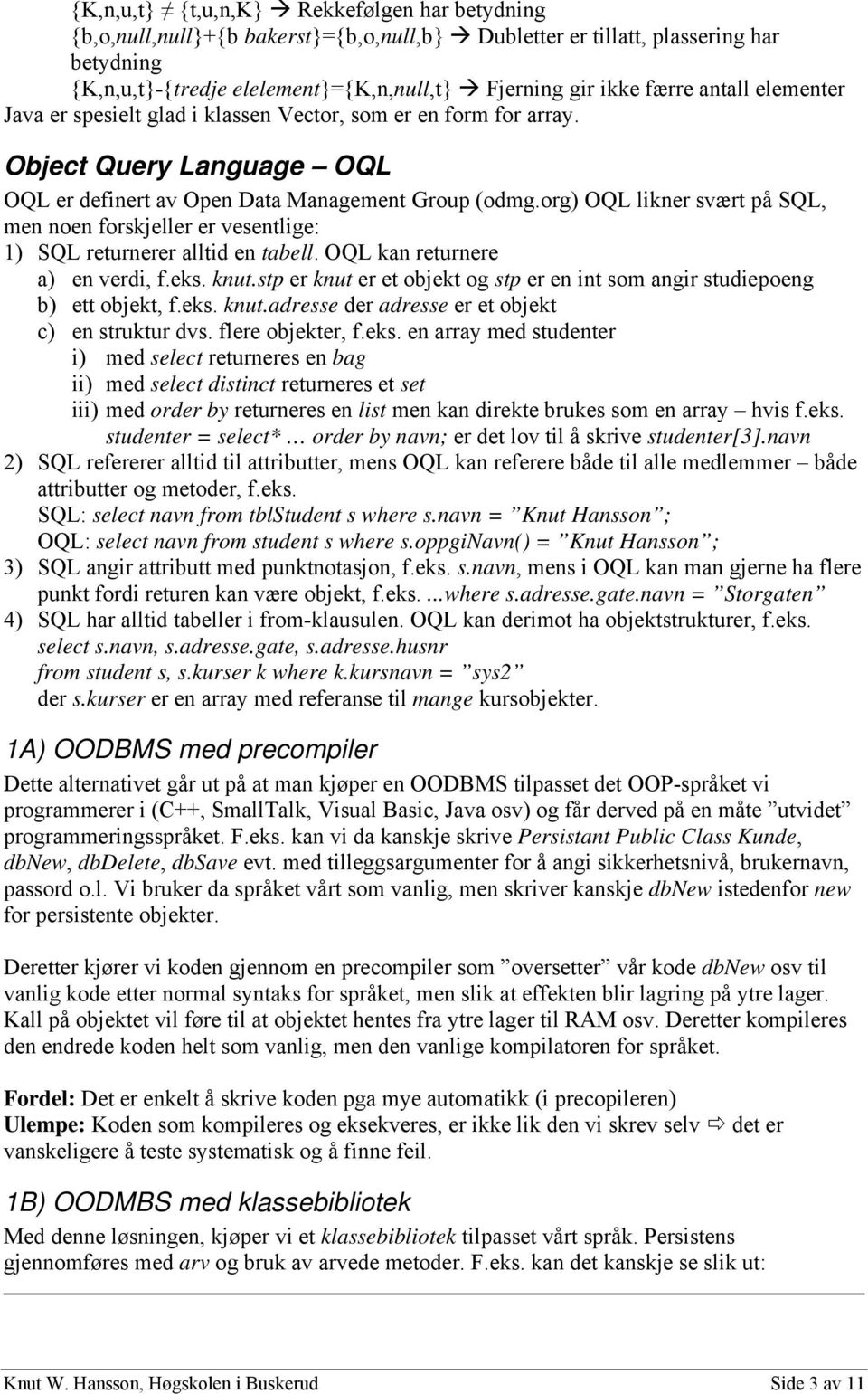 org) OQL likner svært på SQL, men noen forskjeller er vesentlige: 1) SQL returnerer alltid en tabell. OQL kan returnere a) en verdi, f.eks. knut.