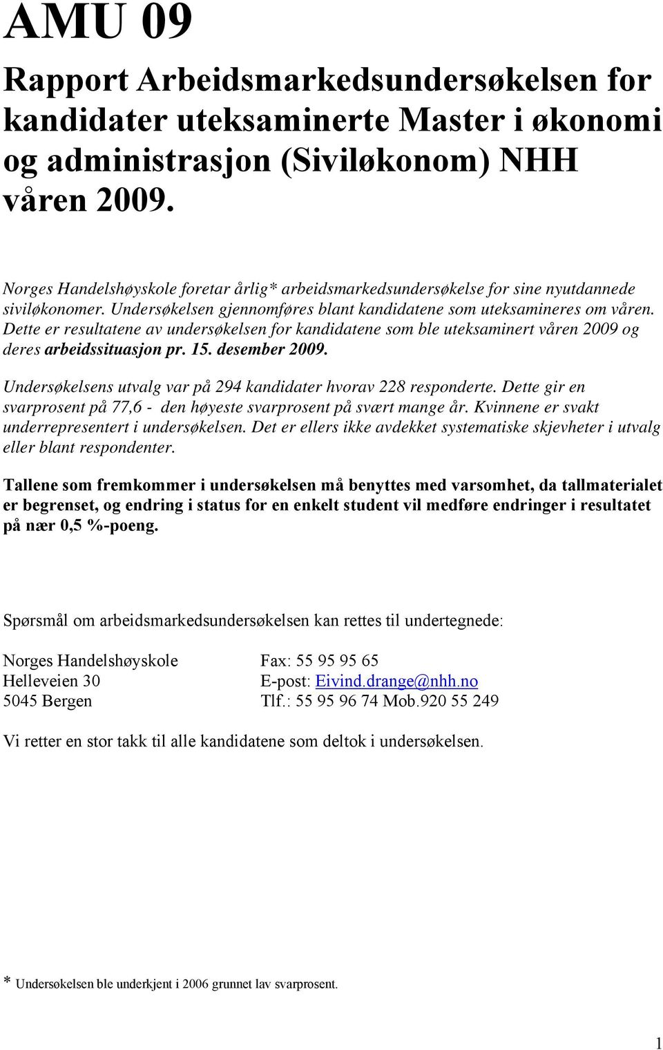 Dette er resultatene av undersøkelsen for kandidatene som ble uteksaminert våren og deres arbeidssituasjon pr. 15. desember. Undersøkelsens utvalg var på 294 kandidater hvorav 228 responderte.