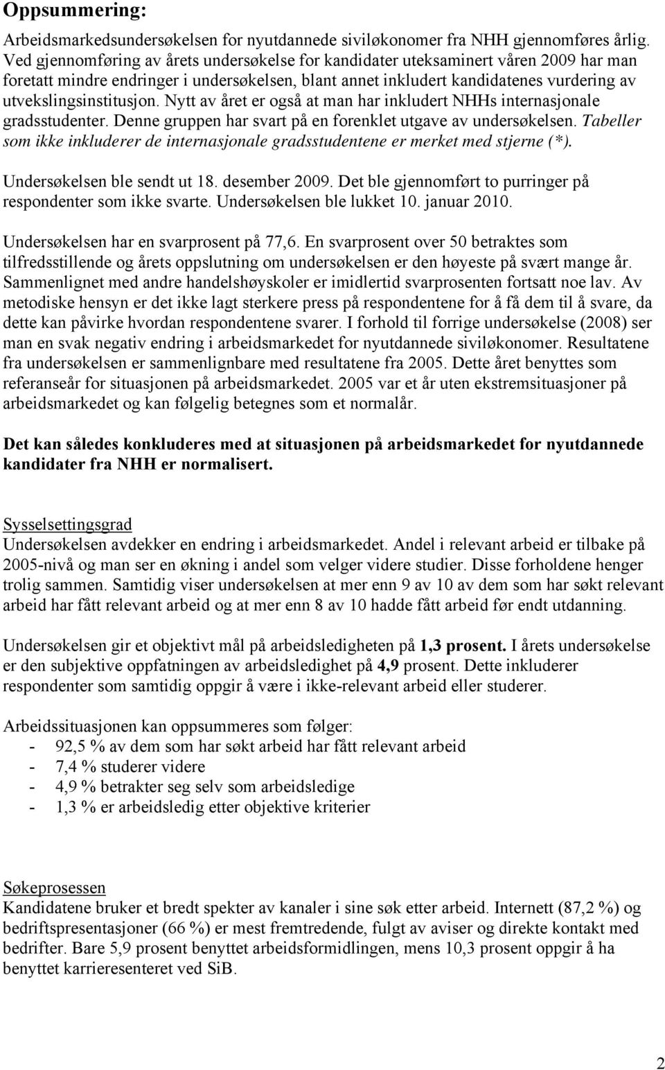 Nytt av året er også at man har inkludert NHHs internasjonale gradsstudenter. Denne gruppen har svart på en forenklet utgave av undersøkelsen.