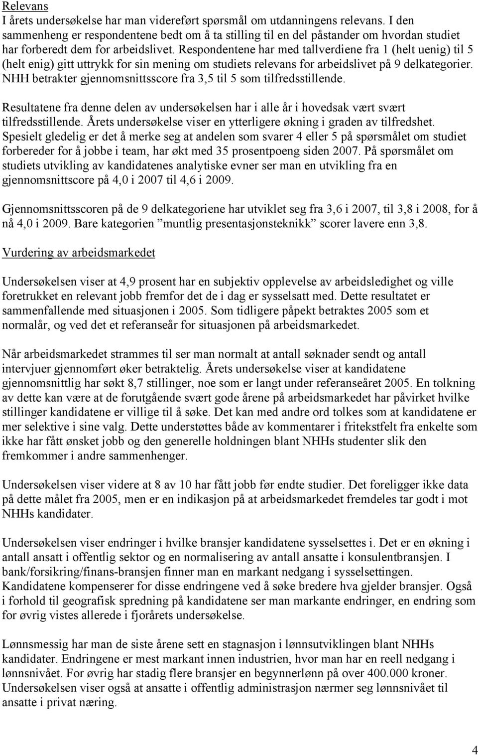 Respondentene har med tallverdiene fra 1 (helt uenig) til 5 (helt enig) gitt uttrykk for sin mening om studiets relevans for arbeidslivet på 9 delkategorier.