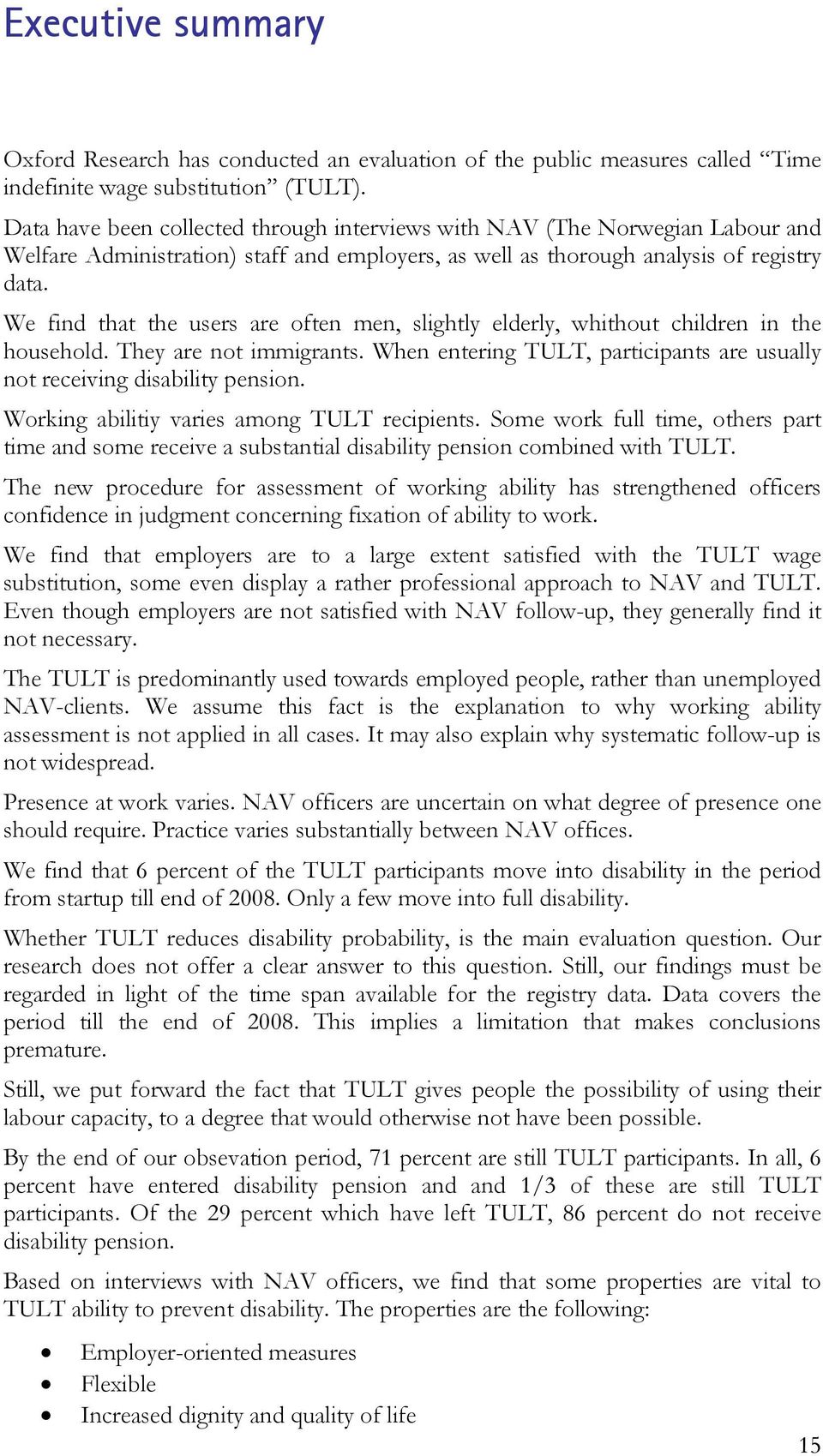 We find that the users are often men, slightly elderly, whithout children in the household. They are not immigrants. When entering TULT, participants are usually not receiving disability pension.