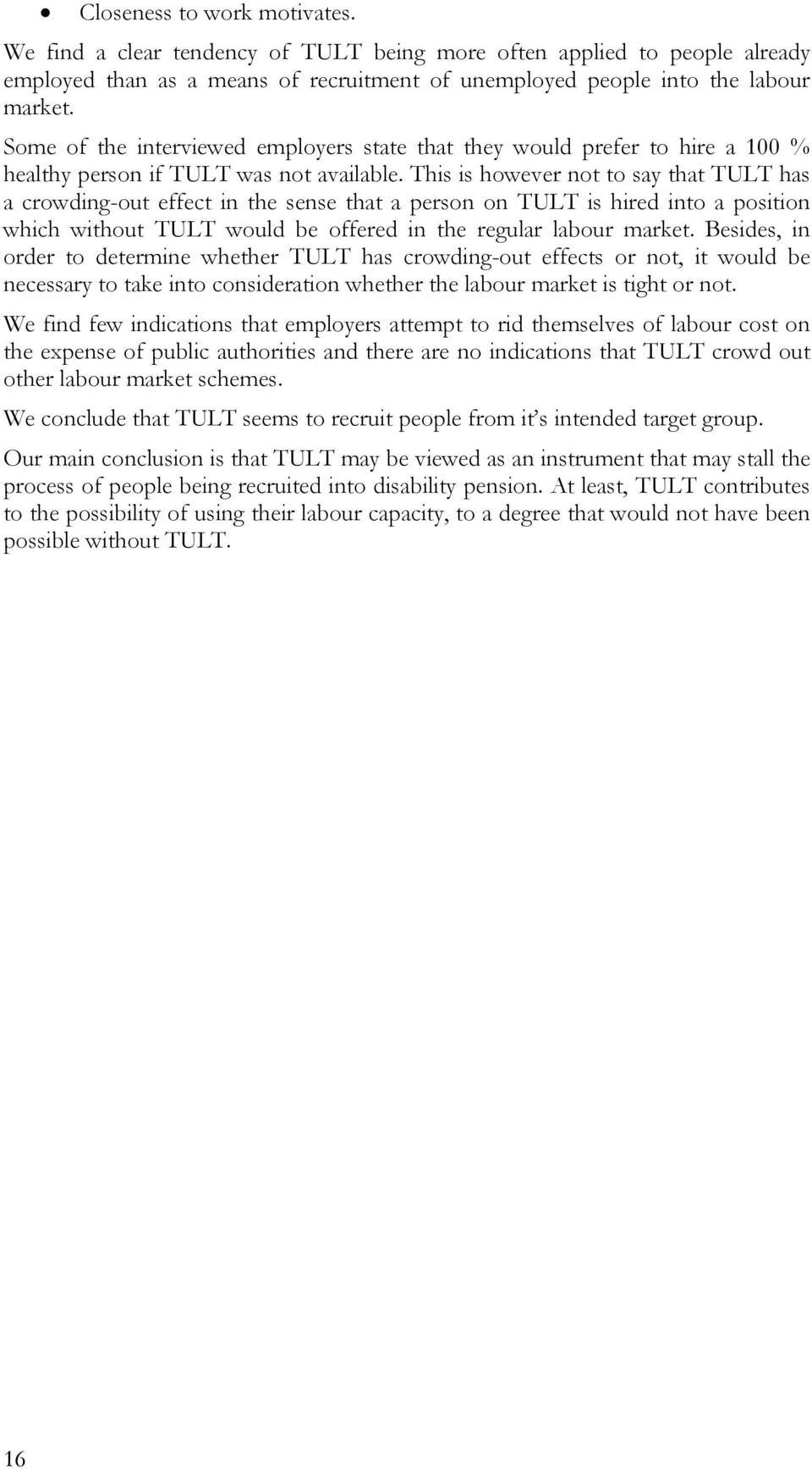 This is however not to say that TULT has a crowding-out effect in the sense that a person on TULT is hired into a position which without TULT would be offered in the regular labour market.