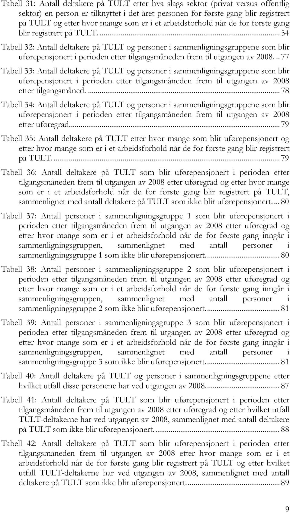 ... 54 Tabell 32: Antall deltakere på TULT og personer i sammenligningsgruppene som blir uførepensjonert i perioden etter tilgangsmåneden frem til utgangen av 2008.