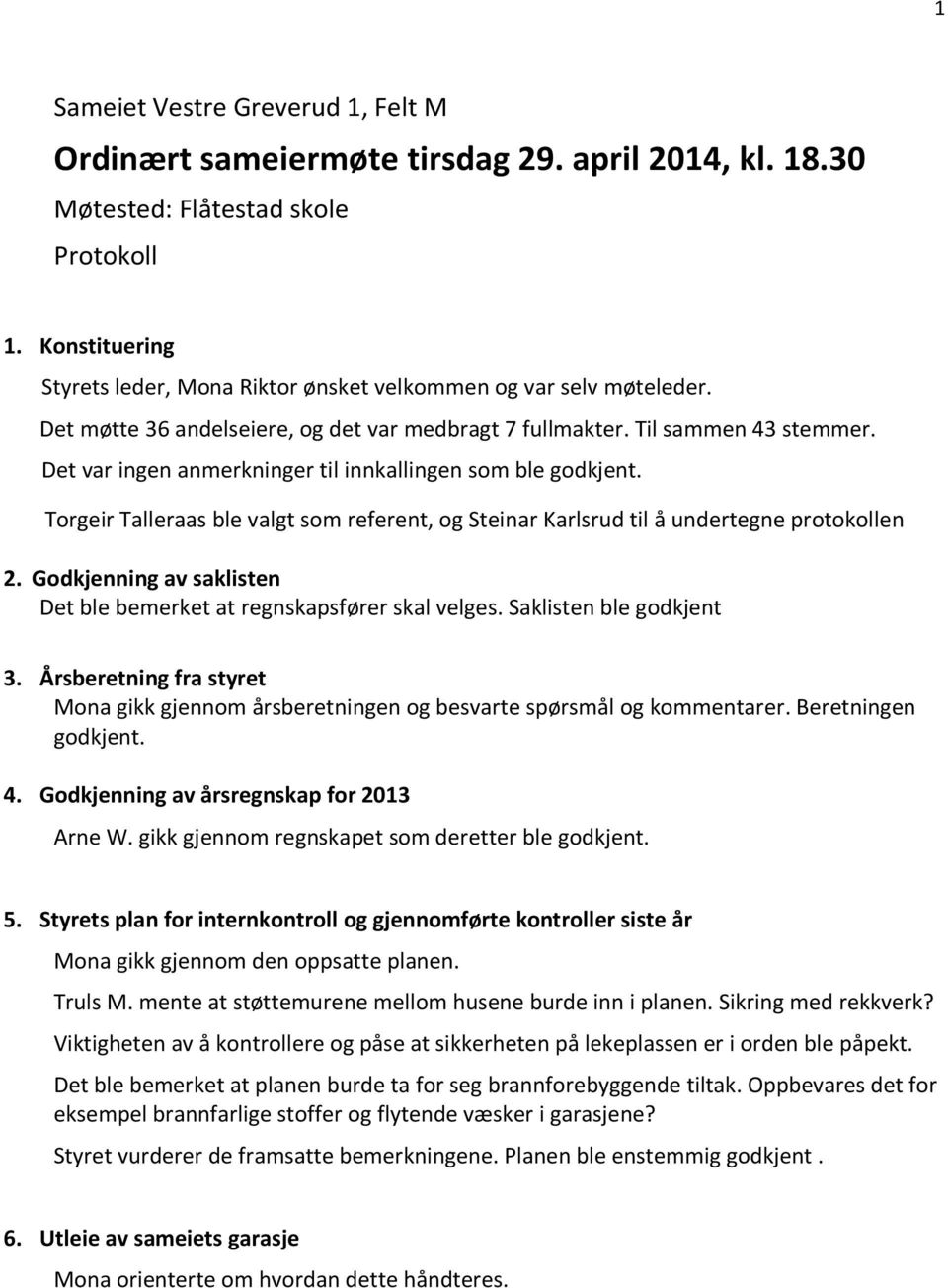 Det var ingen anmerkninger til innkallingen som ble godkjent. Torgeir Talleraas ble valgt som referent, og Steinar Karlsrud til å undertegne protokollen 2.