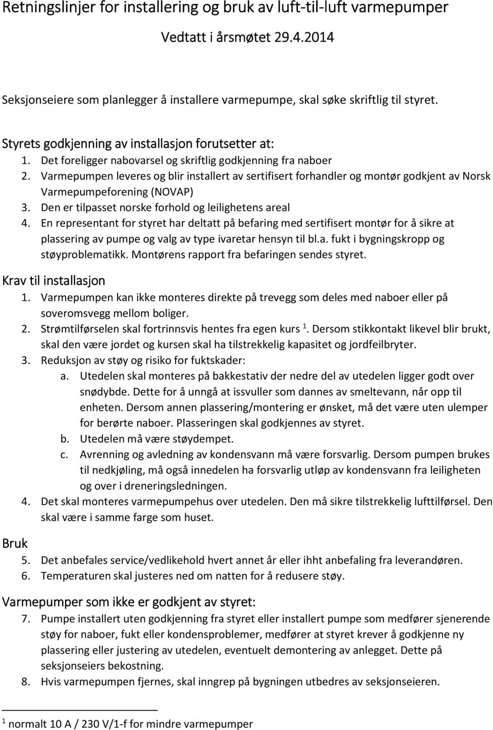 Varmepumpen leveres og blir installert av sertifisert forhandler og montør godkjent av Norsk Varmepumpeforening (NOVAP) 3. Den er tilpasset norske forhold og leilighetens areal 4.