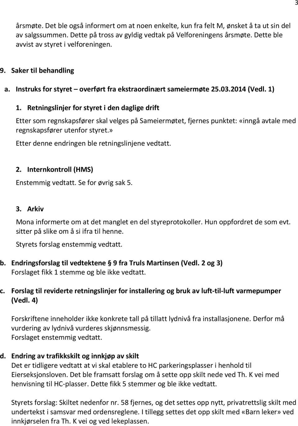 Retningslinjer for styret i den daglige drift Etter som regnskapsfører skal velges på Sameiermøtet, fjernes punktet: «inngå avtale med regnskapsfører utenfor styret.