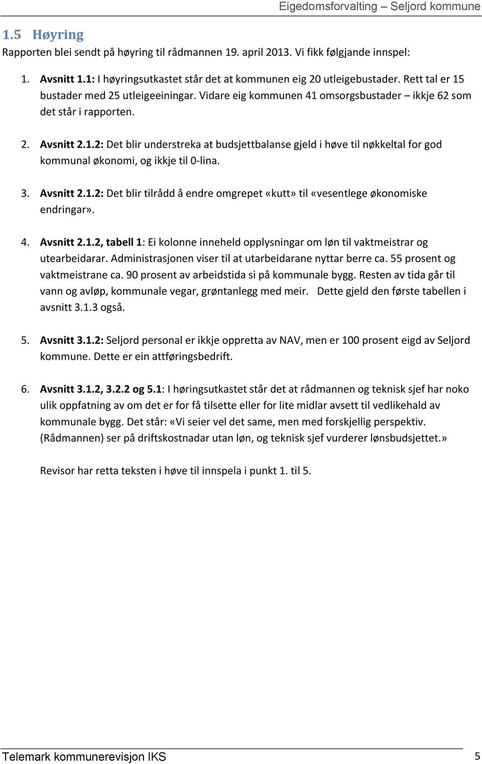 3. Avsnitt 2.1.2: Det blir tilrådd å endre omgrepet «kutt» til «vesentlege økonomiske endringar». 4. Avsnitt 2.1.2, tabell 1: Ei kolonne inneheld opplysningar om løn til vaktmeistrar og utearbeidarar.