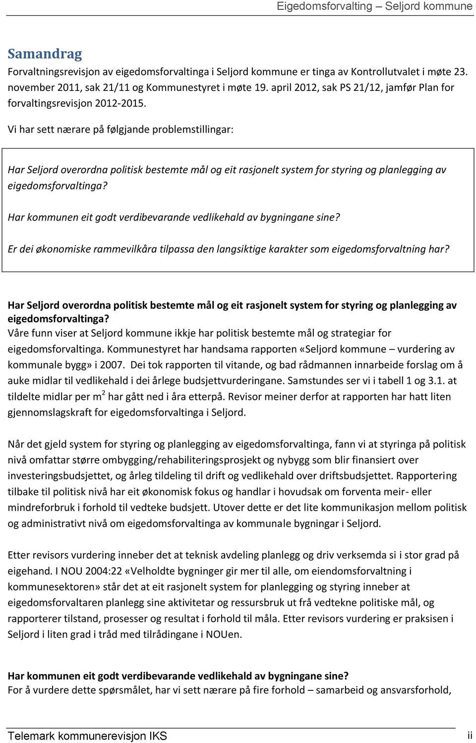 Vi har sett nærare på følgjande problemstillingar: Har Seljord overordna politisk bestemte mål og eit rasjonelt system for styring og planlegging av eigedomsforvaltinga?