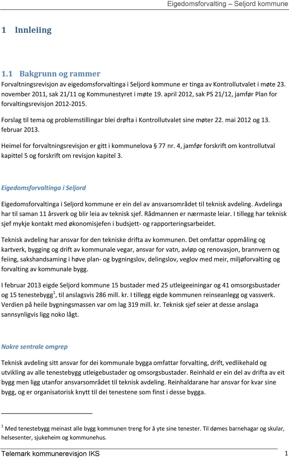 Heimel for forvaltningsrevisjon er gitt i kommunelova 77 nr. 4, jamfør forskrift om kontrollutval kapittel 5 og forskrift om revisjon kapitel 3.