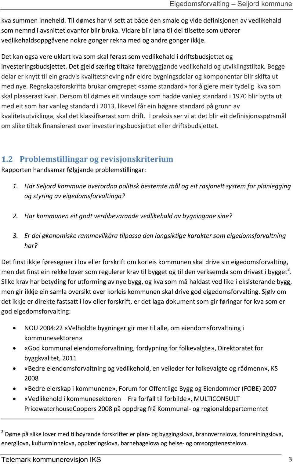 Det kan også vere uklart kva som skal førast som vedlikehald i driftsbudsjettet og investeringsbudsjettet. Det gjeld særleg tiltaka førebyggjande vedlikehald og utviklingstiltak.