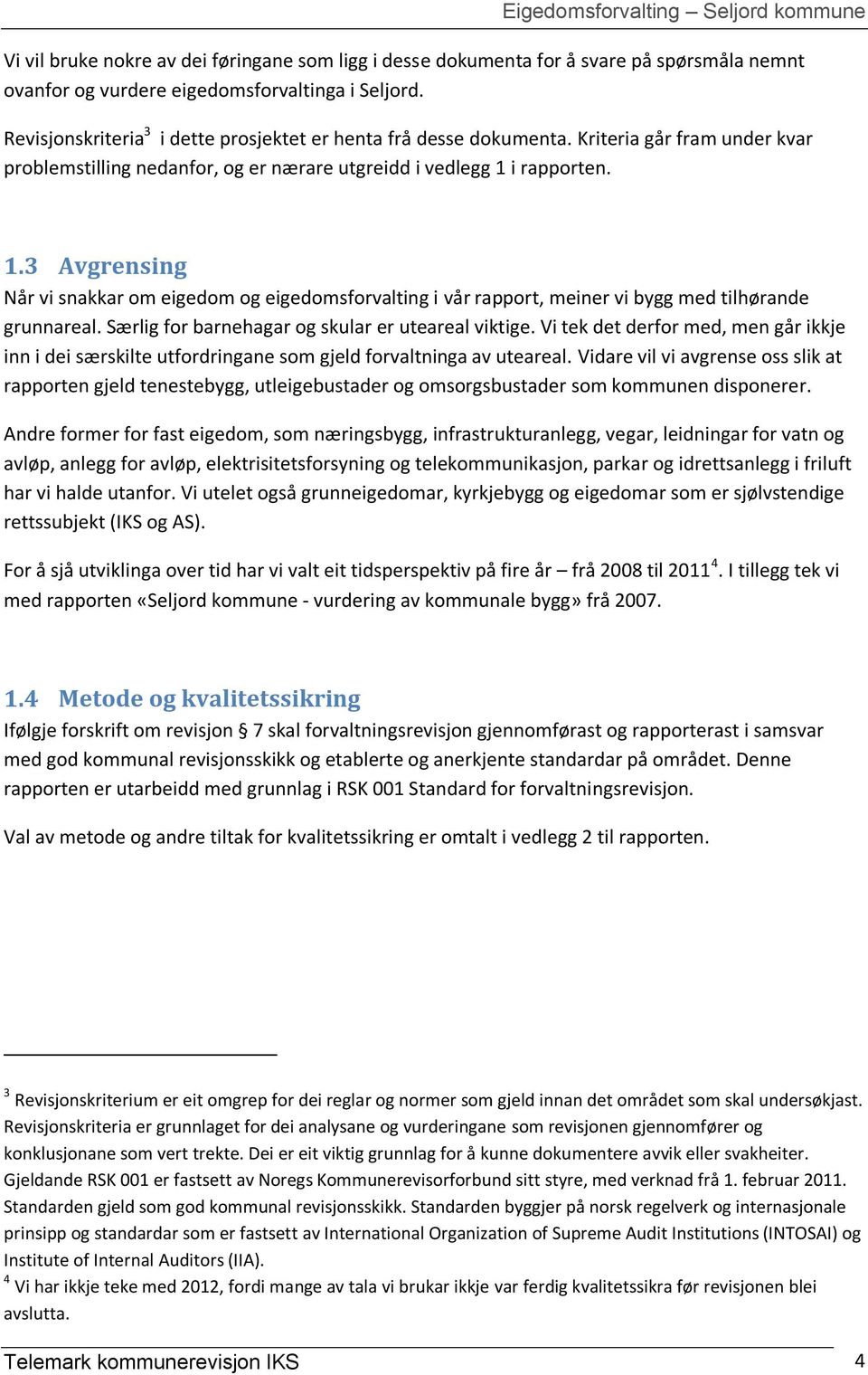 i rapporten. 1.3 Avgrensing Når vi snakkar om eigedom og eigedomsforvalting i vår rapport, meiner vi bygg med tilhørande grunnareal. Særlig for barnehagar og skular er uteareal viktige.