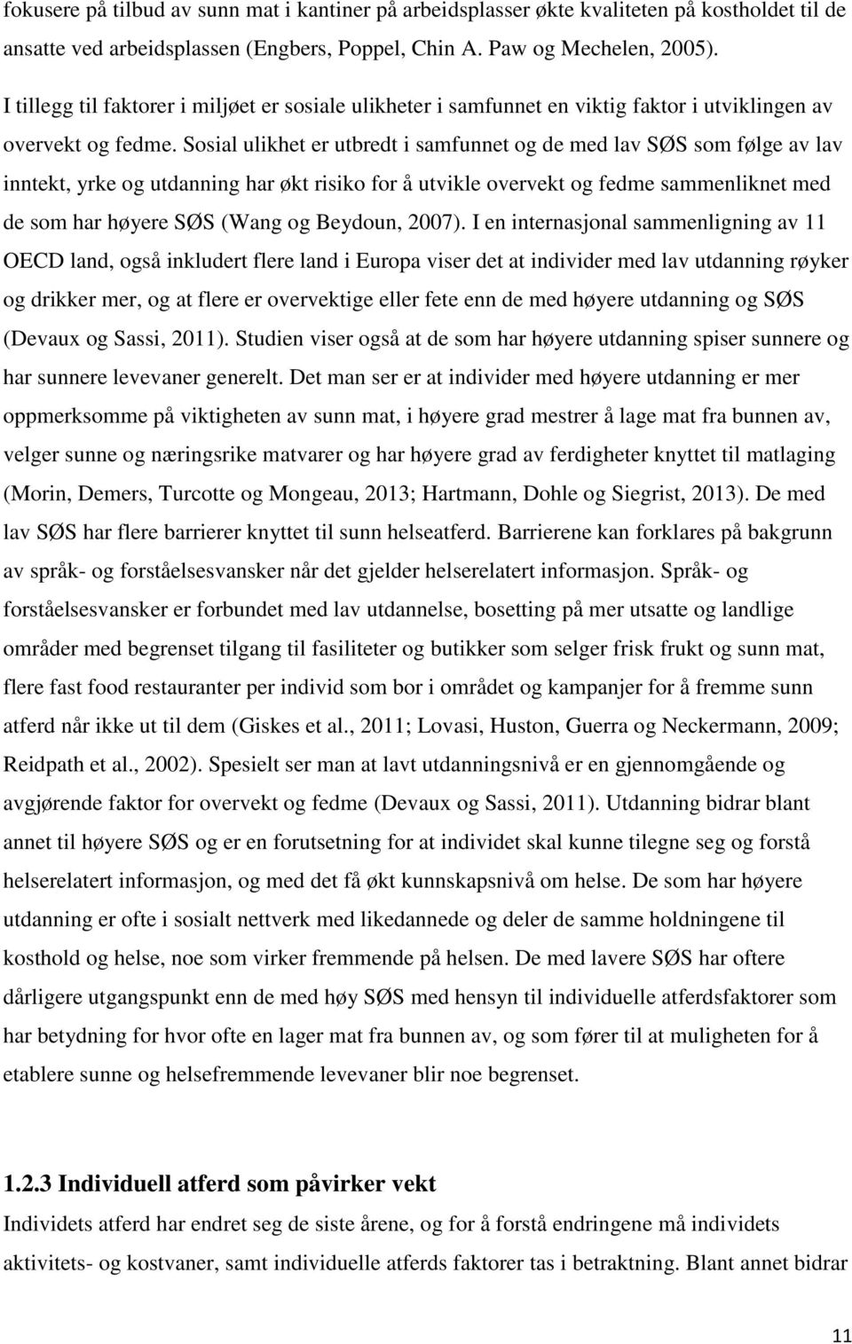 Sosial ulikhet er utbredt i samfunnet og de med lav SØS som følge av lav inntekt, yrke og utdanning har økt risiko for å utvikle overvekt og fedme sammenliknet med de som har høyere SØS (Wang og