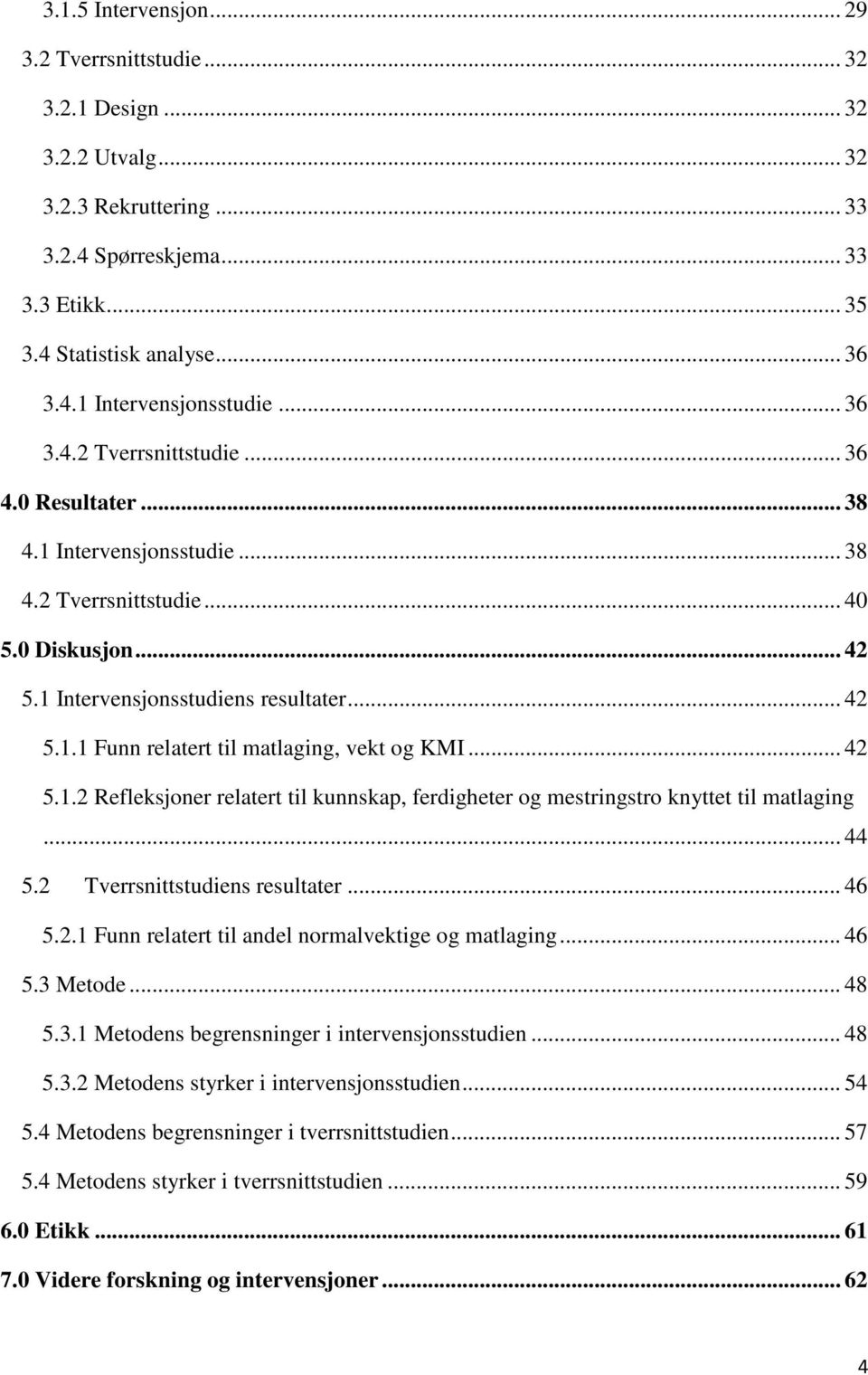 .. 42 5.1.2 Refleksjoner relatert til kunnskap, ferdigheter og mestringstro knyttet til matlaging... 44 5.2 Tverrsnittstudiens resultater... 46 5.2.1 Funn relatert til andel normalvektige og matlaging.