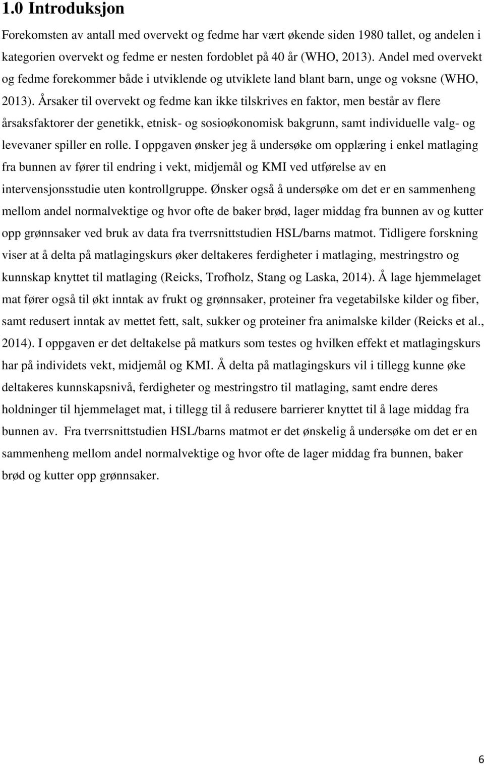 Årsaker til overvekt og fedme kan ikke tilskrives en faktor, men består av flere årsaksfaktorer der genetikk, etnisk- og sosioøkonomisk bakgrunn, samt individuelle valg- og levevaner spiller en rolle.