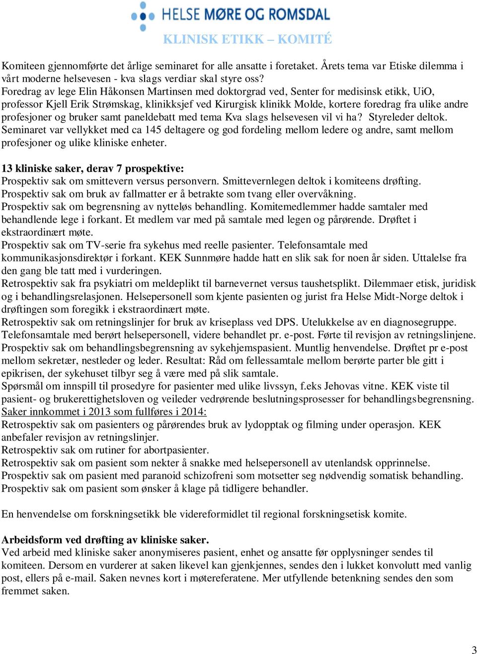 profesjoner og bruker samt paneldebatt med tema Kva slags helsevesen vil vi ha? Styreleder deltok.