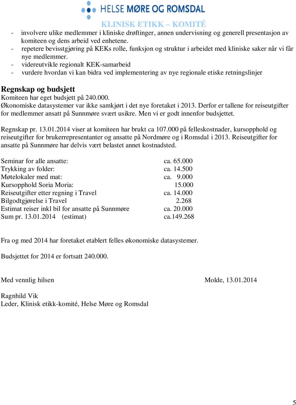 - videreutvikle regionalt KEK-samarbeid - vurdere hvordan vi kan bidra ved implementering av nye regionale etiske retningslinjer Regnskap og budsjett Komiteen har eget budsjett på 240.000.