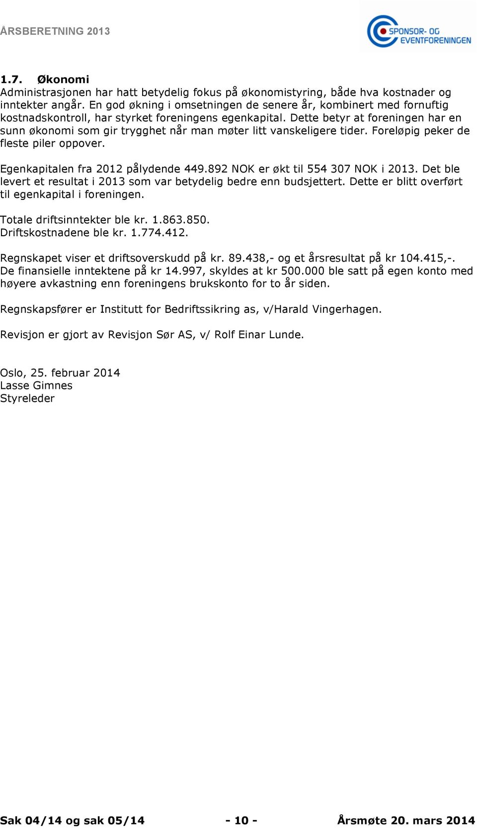 Dette betyr at foreningen har en sunn økonomi som gir trygghet når man møter litt vanskeligere tider. Foreløpig peker de fleste piler oppover. Egenkapitalen fra 2012 pålydende 449.