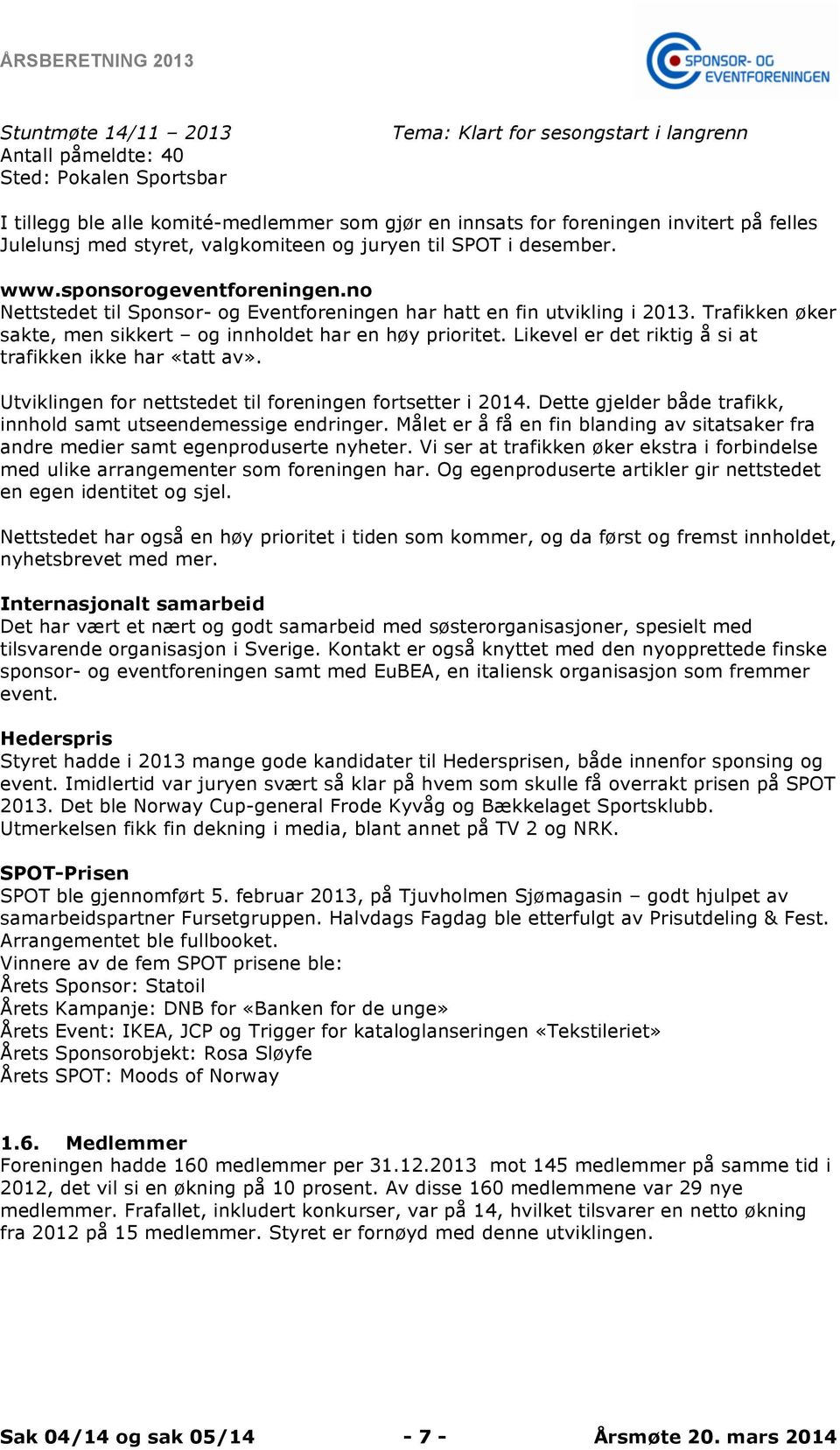 Trafikken øker sakte, men sikkert og innholdet har en høy prioritet. Likevel er det riktig å si at trafikken ikke har «tatt av». Utviklingen for nettstedet til foreningen fortsetter i 2014.