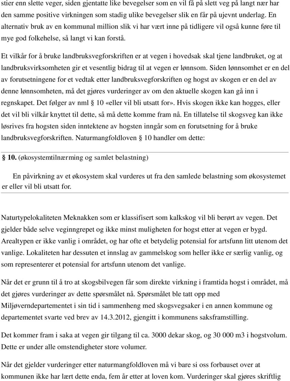 Et vilkår for å bruke landbruksvegforskriften er at vegen i hovedsak skal tjene landbruket, og at landbruksvirksomheten gir et vesentlig bidrag til at vegen er lønnsom.