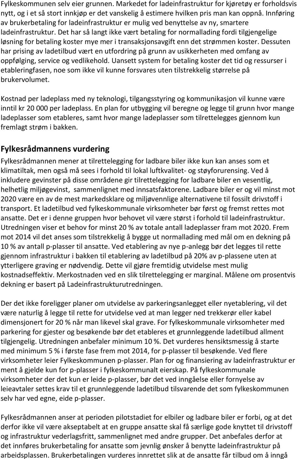 Det har så langt ikke vært betaling for normallading fordi tilgjengelige løsning for betaling koster mye mer i transaksjonsavgift enn det strømmen koster.