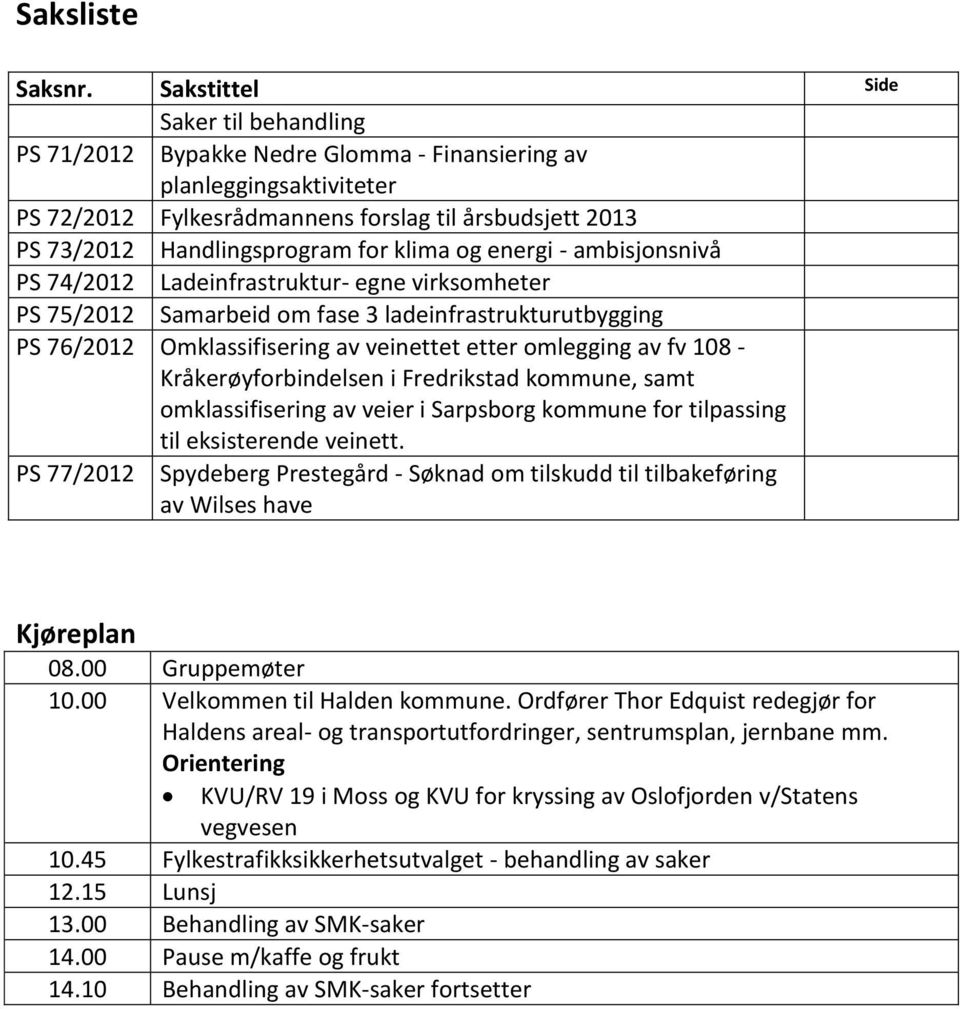 klima og energi - ambisjonsnivå PS 74/2012 Ladeinfrastruktur- egne virksomheter PS 75/2012 Samarbeid om fase 3 ladeinfrastrukturutbygging PS 76/2012 Omklassifisering av veinettet etter omlegging av