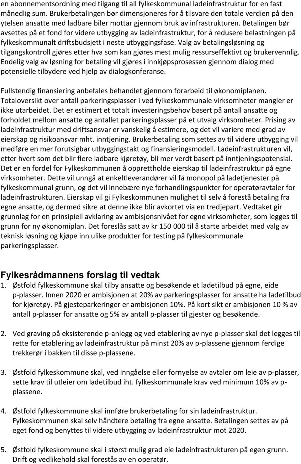 Betalingen bør avsettes på et fond for videre utbygging av ladeinfrastruktur, for å redusere belastningen på fylkeskommunalt driftsbudsjett i neste utbyggingsfase.