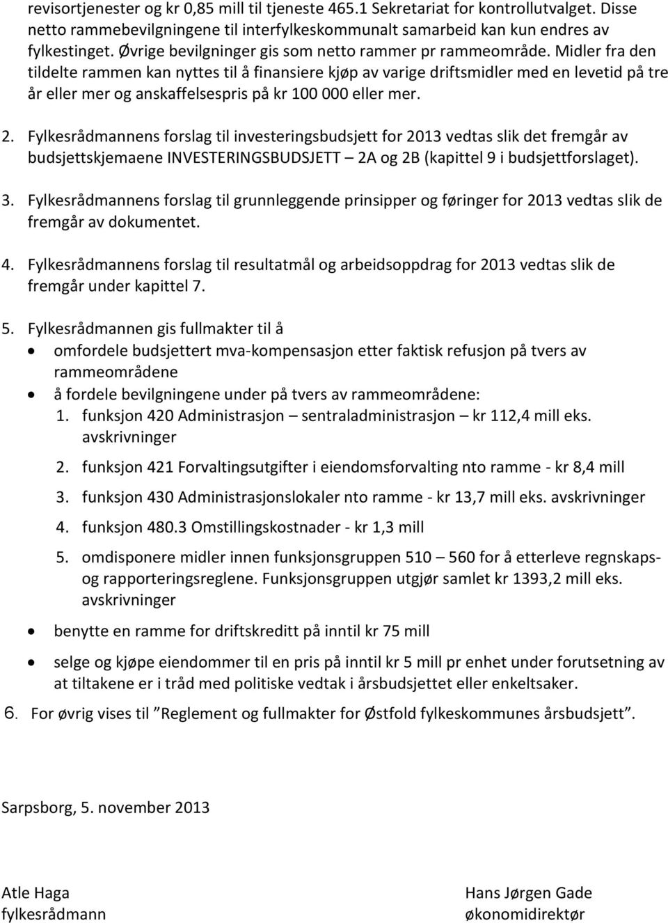 Midler fra den tildelte rammen kan nyttes til å finansiere kjøp av varige driftsmidler med en levetid på tre år eller mer og anskaffelsespris på kr 100 000 eller mer. 2.