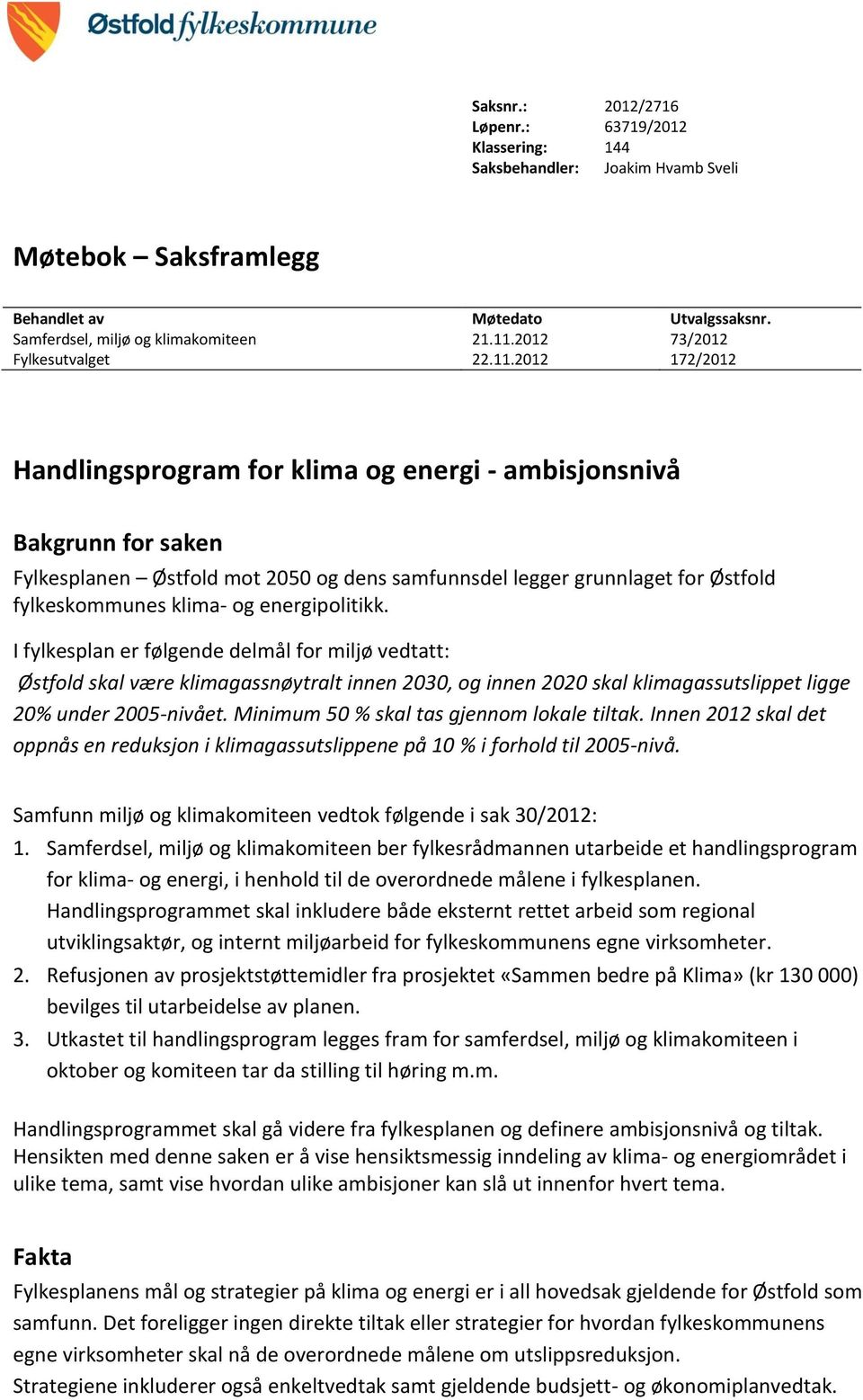 2012 172/2012 Handlingsprogram for klima og energi - ambisjonsnivå Bakgrunn for saken Fylkesplanen Østfold mot 2050 og dens samfunnsdel legger grunnlaget for Østfold fylkeskommunes klima- og