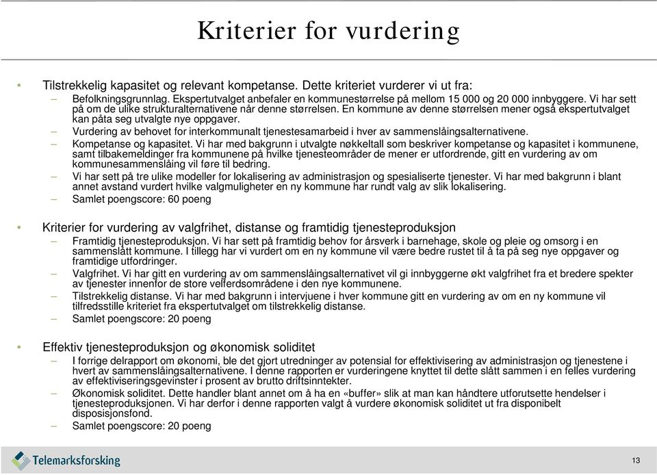 En kommune av denne størrelsen mener også ekspertutvalget kan påta seg utvalgte nye oppgaver. Vurdering av behovet for interkommunalt tjenestesamarbeid i hver av sammenslåingsalternativene.