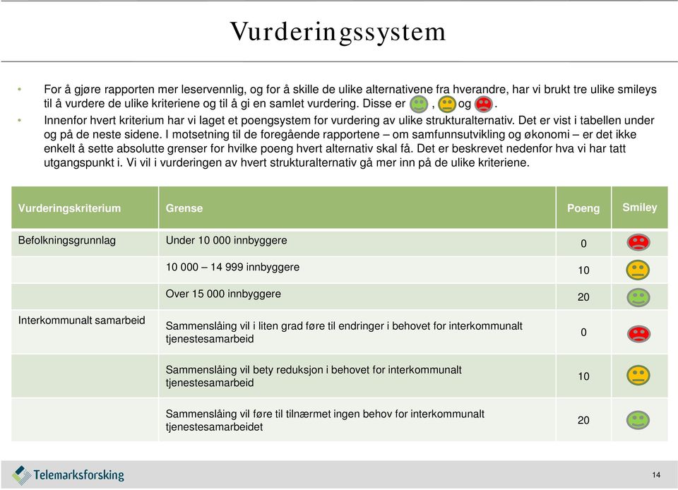 I motsetning til de foregående rapportene om samfunnsutvikling og økonomi er det ikke enkelt å sette absolutte grenser for hvilke poeng hvert alternativ skal få.