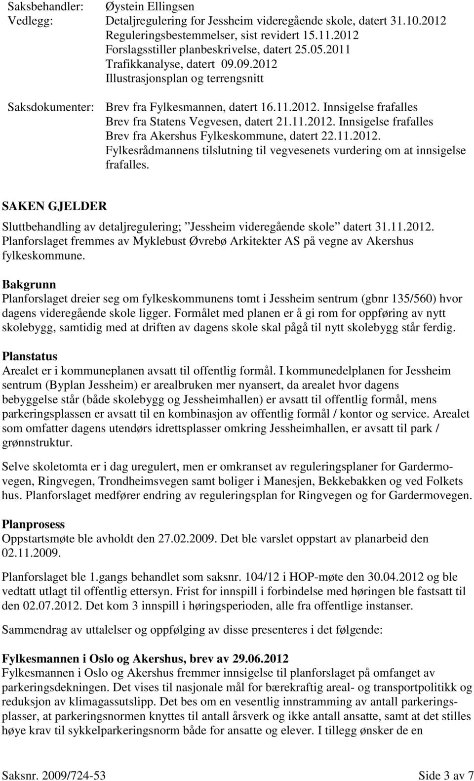 11.2012. Innsigelse frafalles Brev fra Akershus Fylkeskommune, datert 22.11.2012. Fylkesrådmannens tilslutning til vegvesenets vurdering om at innsigelse frafalles.