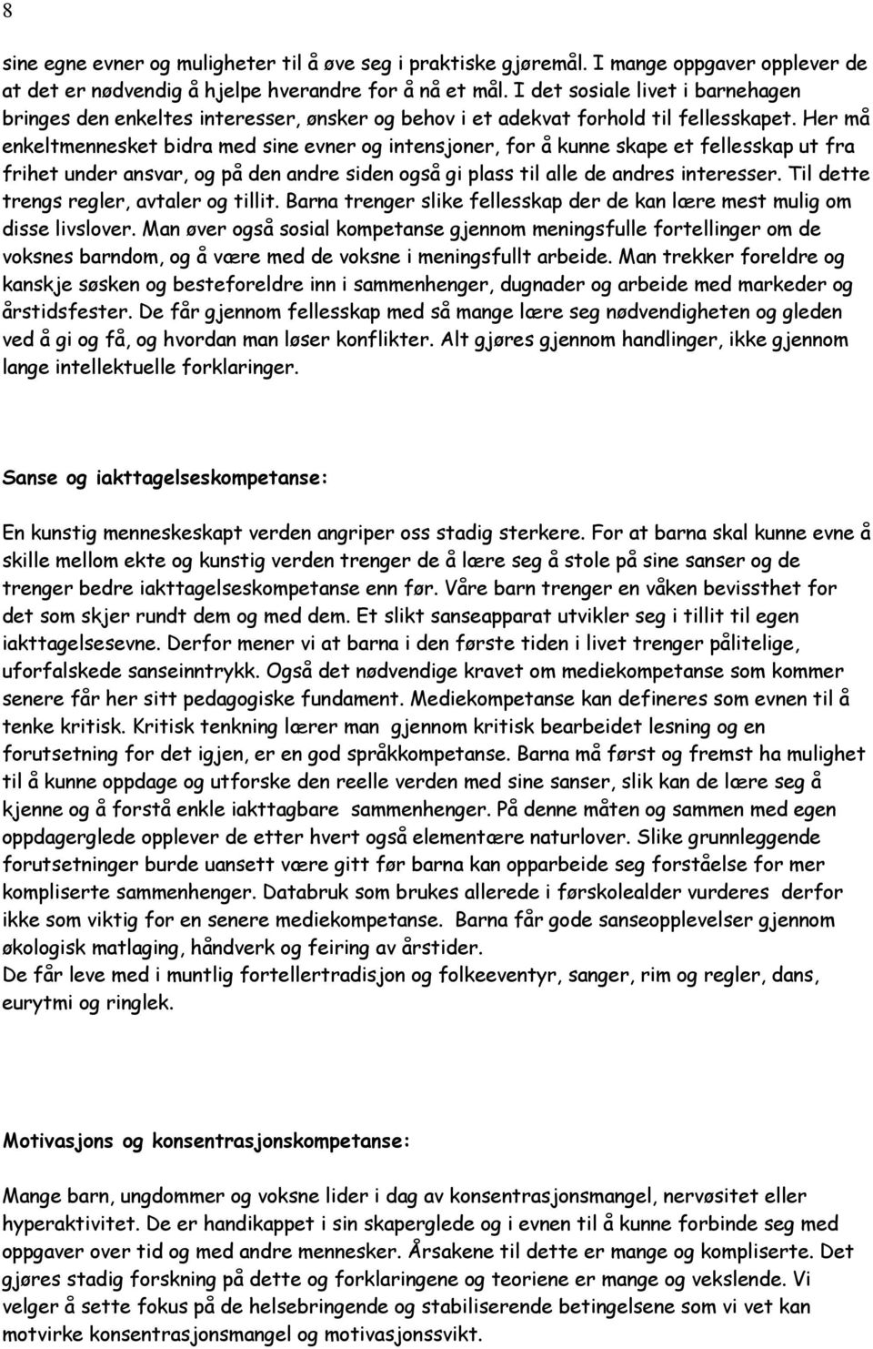 Her må enkeltmennesket bidra med sine evner og intensjoner, for å kunne skape et fellesskap ut fra frihet under ansvar, og på den andre siden også gi plass til alle de andres interesser.