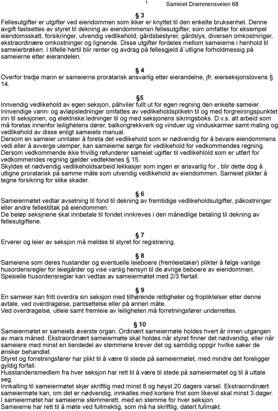 omkostninger, ekstraordinære omkostninger og lignende. Disse utgifter fordeles mellom sameierne i henhold til sameierbrøken.