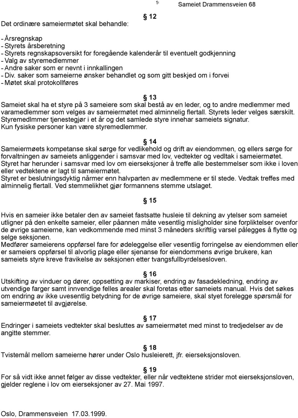 saker som sameierne ønsker behandlet og som gitt beskjed om i forvei - Møtet skal protokollføres 13 Sameiet skal ha et styre på 3 sameiere som skal bestå av en leder, og to andre medlemmer med