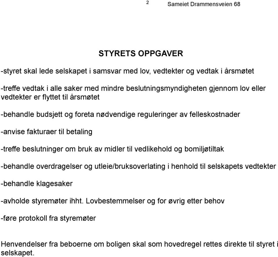 av midler til vedlikehold og bomiljøtiltak -behandle overdragelser og utleie/bruksoverlating i henhold til selskapets vedtekter -behandle klagesaker -avholde styremøter