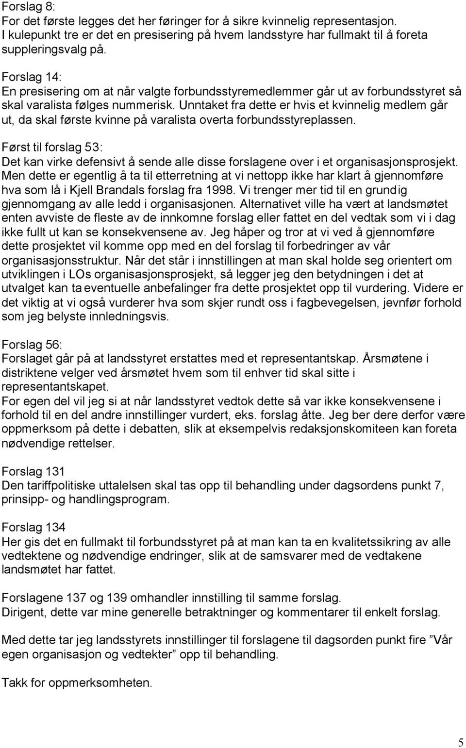 Unntaket fra dette er hvis et kvinnelig medlem går ut, da skal første kvinne på varalista overta forbundsstyreplassen.