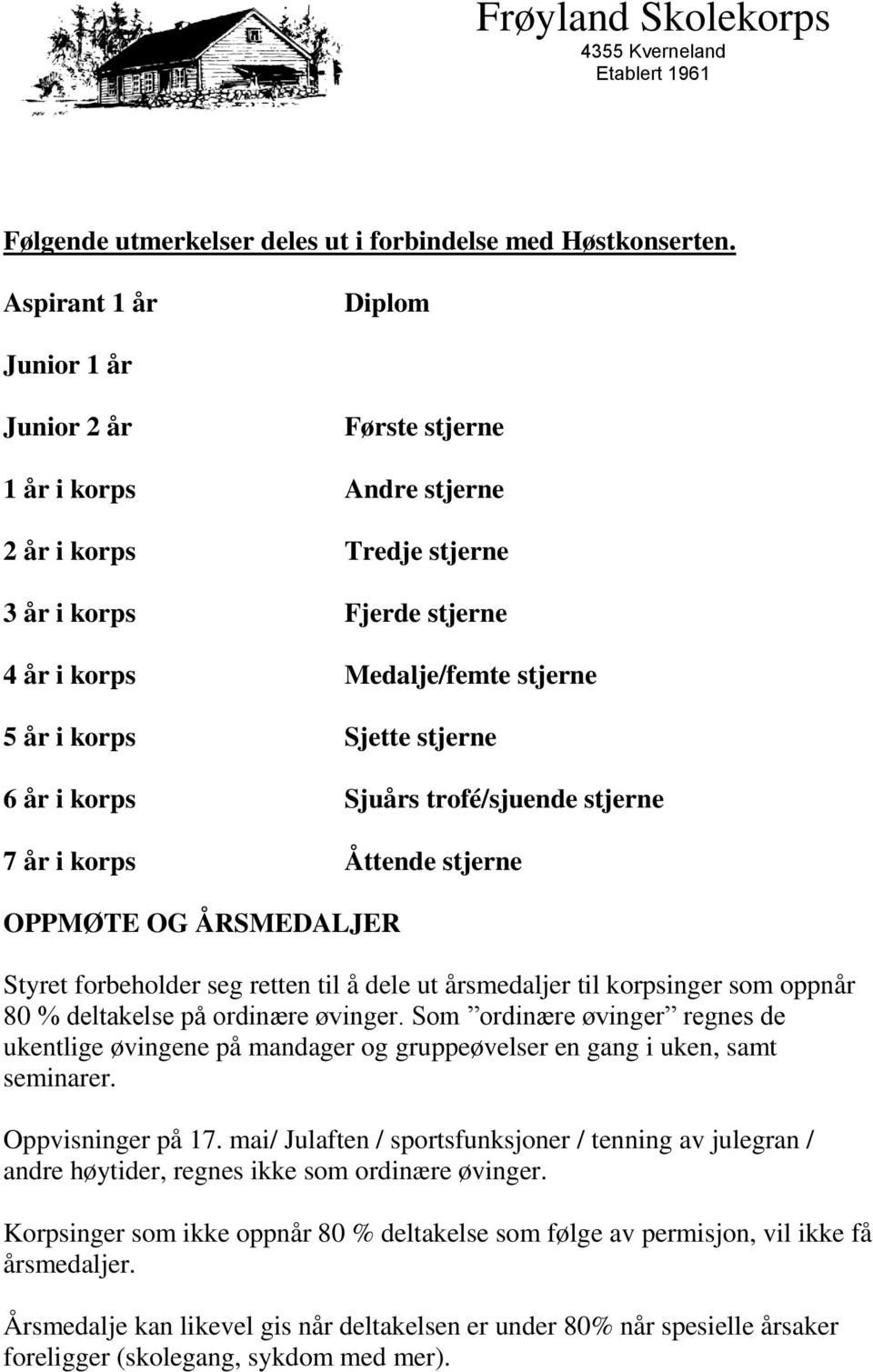 stjerne 6 år i korps Sjuårs trofé/sjuende stjerne 7 år i korps Åttende stjerne OPPMØTE OG ÅRSMEDALJER Styret forbeholder seg retten til å dele ut årsmedaljer til korpsinger som oppnår 80 % deltakelse