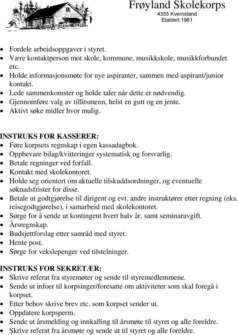 INSTRUKS FOR KASSERER: Føre korpsets regnskap i egen kassadagbok. Oppbevare bilag/kvitteringer systematisk og forsvarlig. Betale regninger ved forfall. Kontakt med skolekontoret.