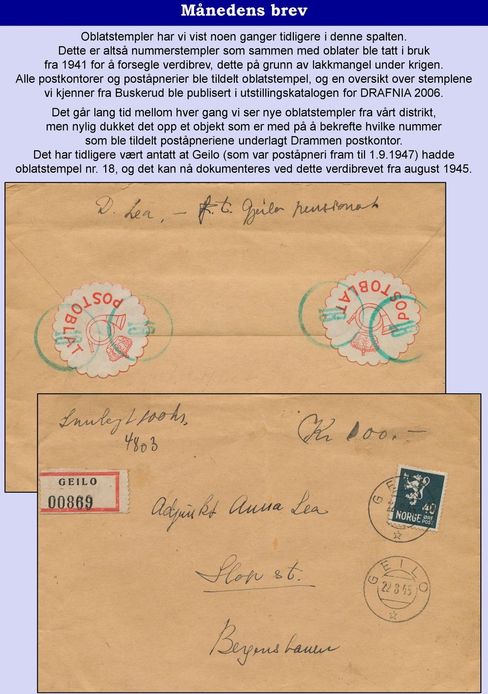 Alle postkontorer og poståpnerier ble tildelt oblatstempel, og en oversikt over stemplene vi kjenner fra Buskerud ble publisert i utstillingskatalogen for DRAFNIA 2006.