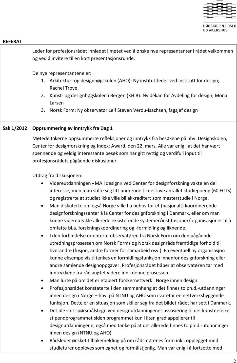 Norsk Form: Ny observatør Leif Steven Verdu-Isachsen, fagsjef design Sak 1/2012 Oppsummering av inntrykk fra Dag 1 Møtedeltakerne oppsummerte refleksjoner og inntrykk fra besøkene på hhv.