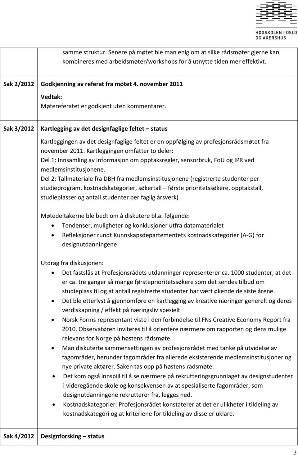 Sak 3/2012 Kartlegging av det designfaglige feltet status Kartleggingen av det designfaglige feltet er en oppfølging av profesjonsrådsmøtet fra november 2011.