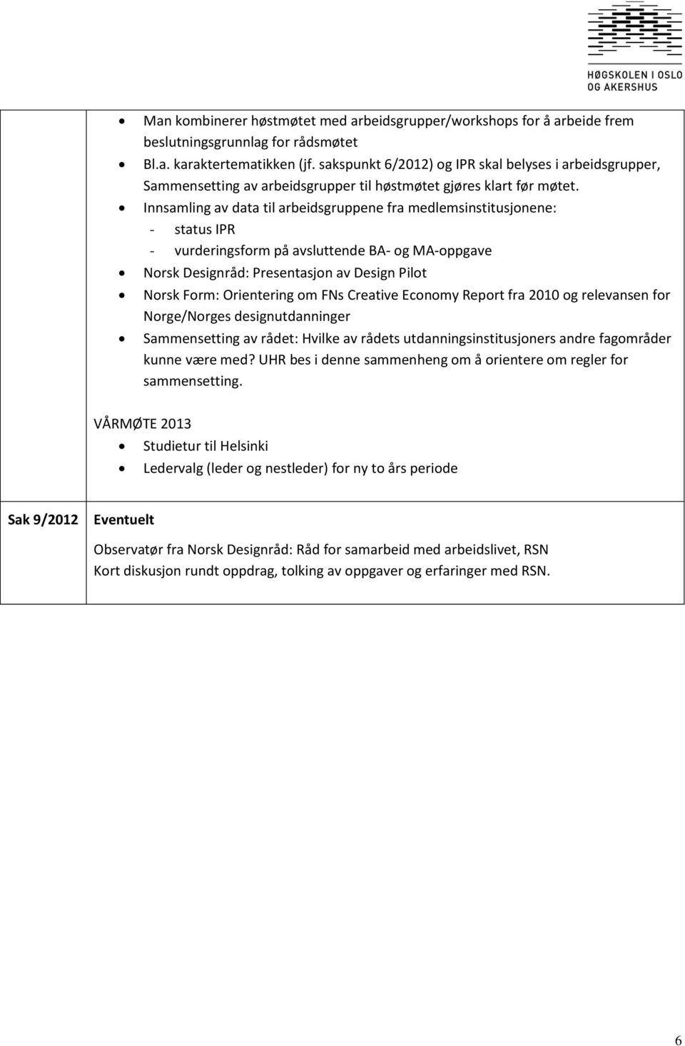 Innsamling av data til arbeidsgruppene fra medlemsinstitusjonene: - status IPR - vurderingsform på avsluttende BA- og MA-oppgave Norsk Designråd: Presentasjon av Design Pilot Norsk Form: Orientering