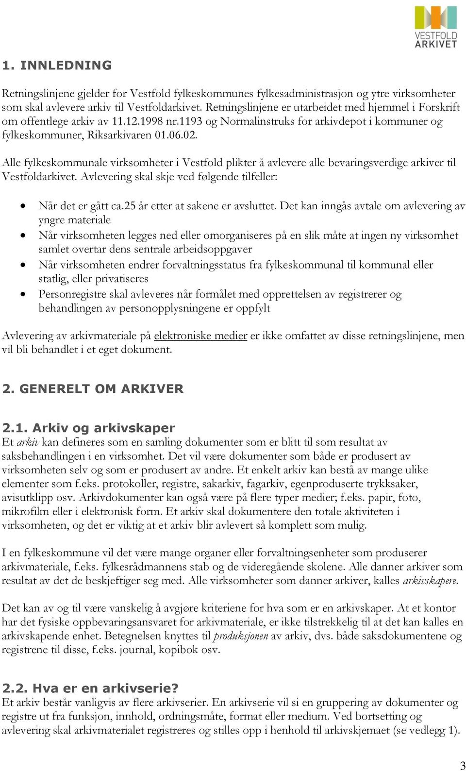 Alle fylkeskommunale virksomheter i Vestfold plikter å avlevere alle bevaringsverdige arkiver til Vestfoldarkivet. Avlevering skal skje ved følgende tilfeller: Når det er gått ca.