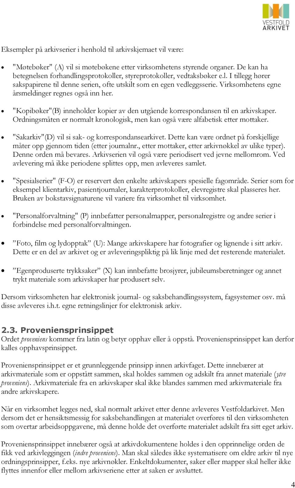 Virksomhetens egne årsmeldinger regnes også inn her. "Kopibøker"(B) inneholder kopier av den utgående korrespondansen til en arkivskaper.