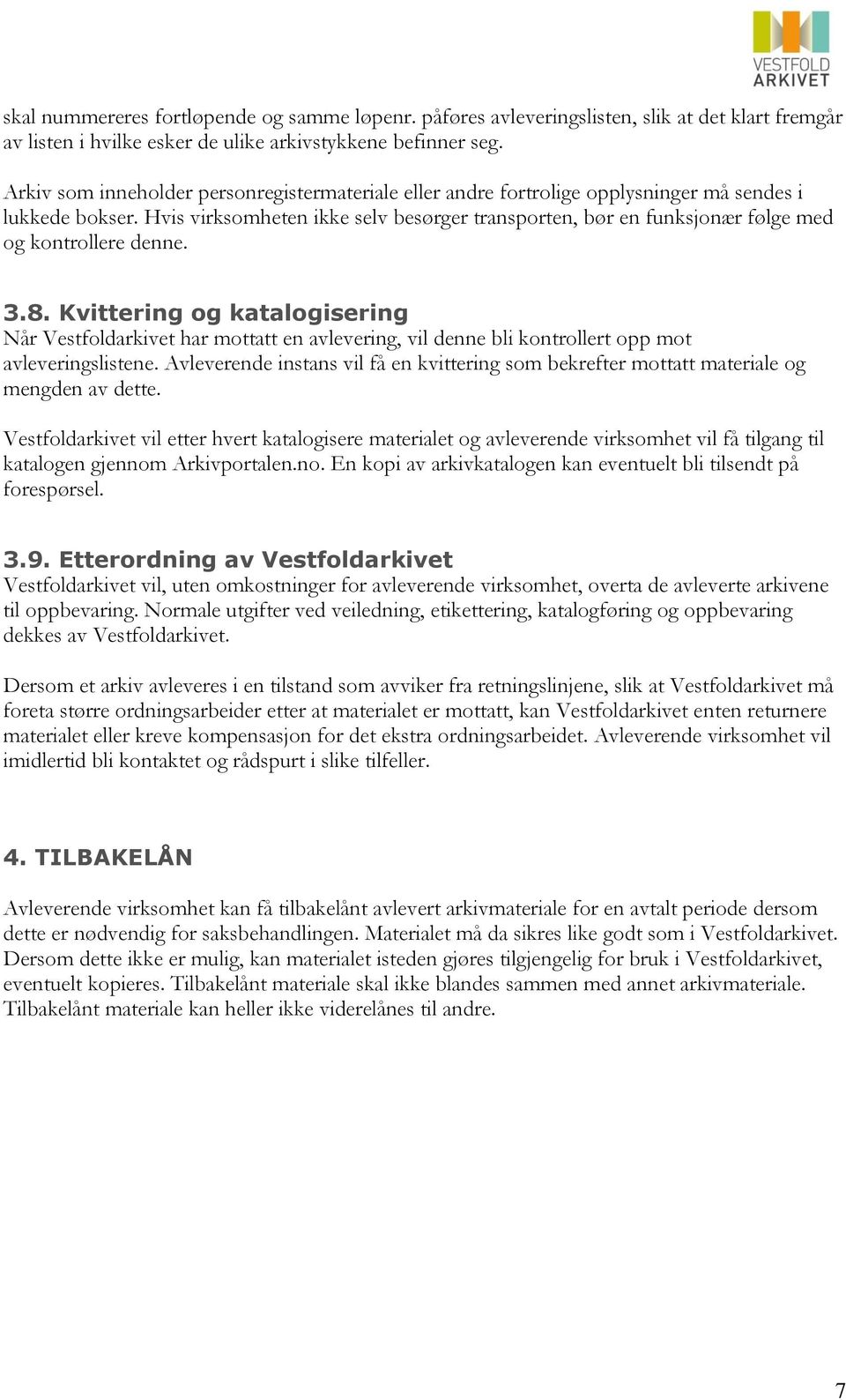 Hvis virksomheten ikke selv besørger transporten, bør en funksjonær følge med og kontrollere denne. 3.8.