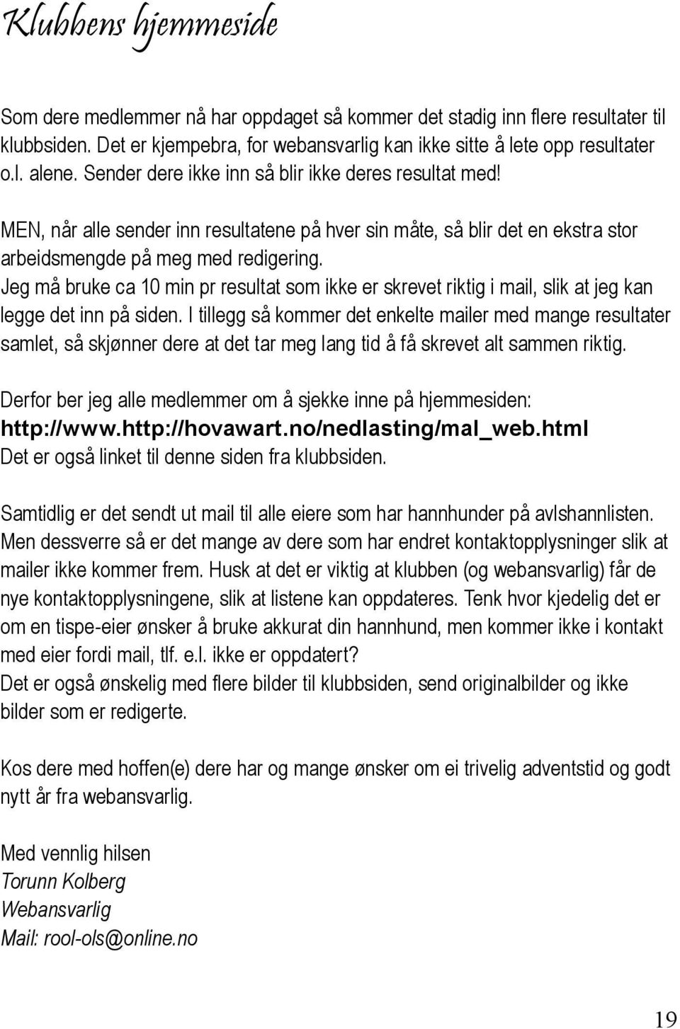 Jeg må bruke ca 10 min pr resultat som ikke er skrevet riktig i mail, slik at jeg kan legge det inn på siden.