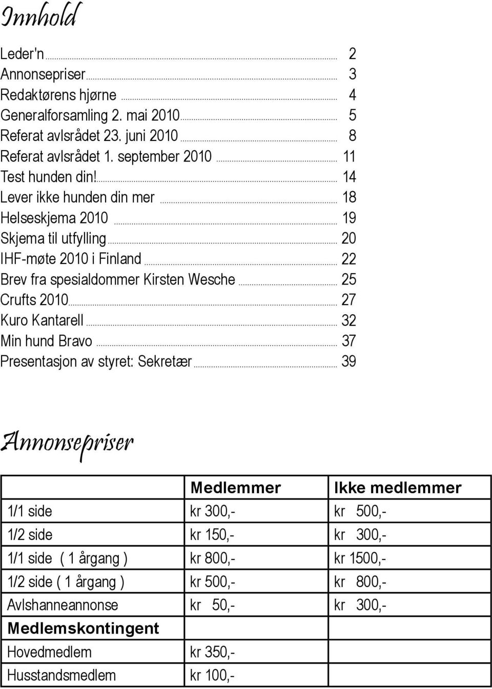 Presentasjon av styret: Sekretær 2 3 4 5 8 11 14 18 19 20 22 25 27 32 37 39 Annonsepriser Medlemmer Ikke medlemmer 1/1 side kr 300,- kr 500,- 1/2 side kr 150,- kr 300,-
