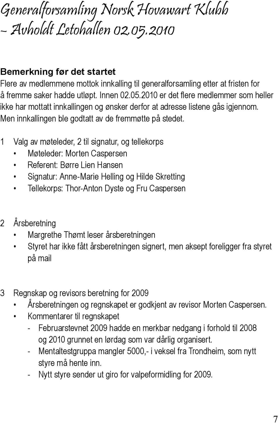 2010 er det flere medlemmer som heller ikke har mottatt innkallingen og ønsker derfor at adresse listene gås igjennom. Men innkallingen ble godtatt av de fremmøtte på stedet.