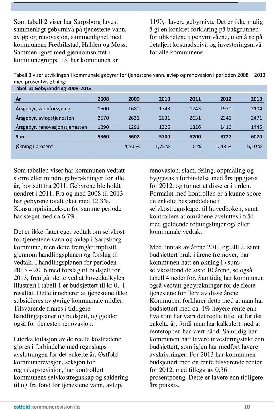 Det er ikke mulig å gi en konkret forklaring på bakgrunnen for ulikhetene i gebyrnivåene, uten å se på detaljert kostnadsnivå og investeringsnivå for alle kommunene.