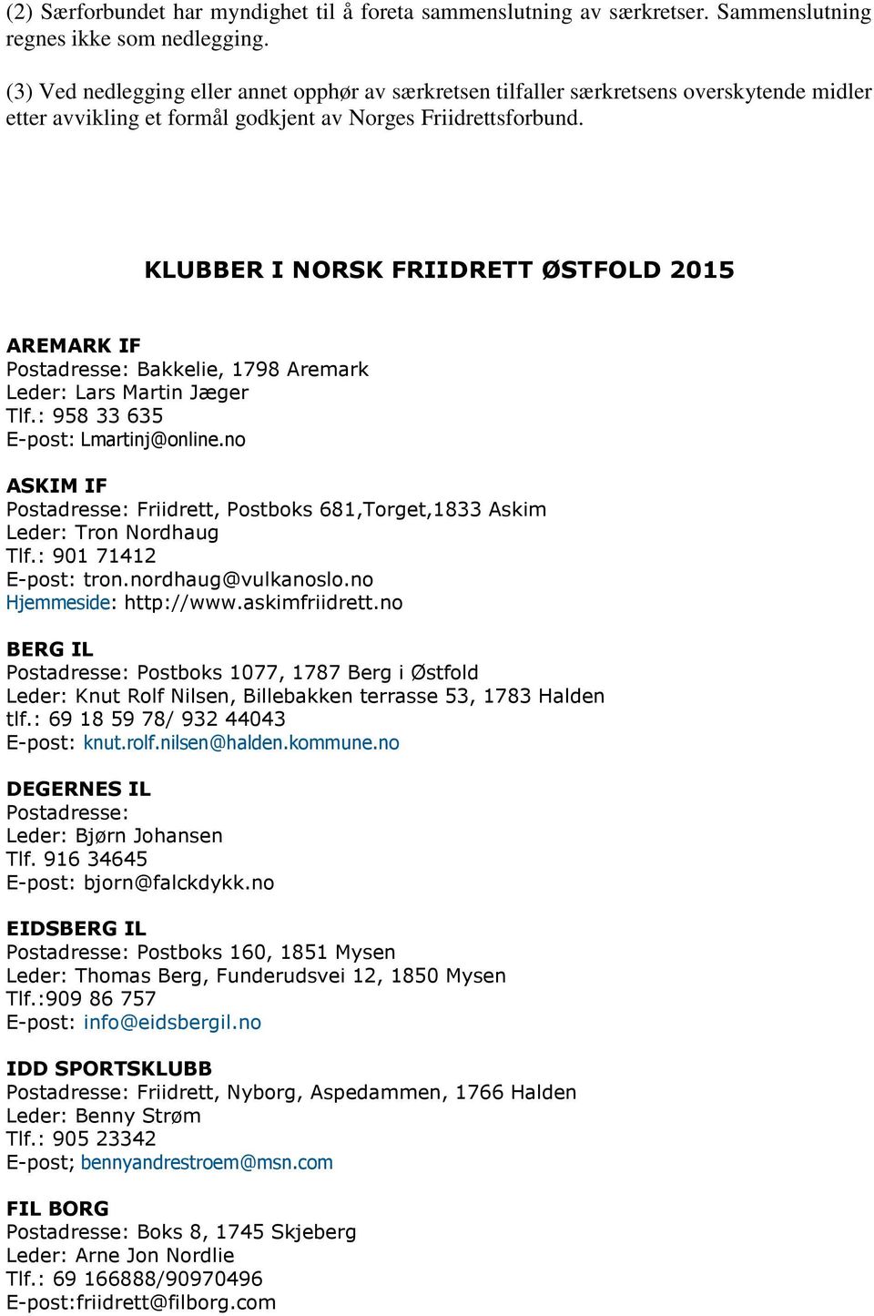 KLUBBER I NORSK FRIIDRETT ØSTFOLD 2015 AREMARK IF Postadresse: Bakkelie, 1798 Aremark Leder: Lars Martin Jæger Tlf.: 958 33 635 E-post: Lmartinj@online.